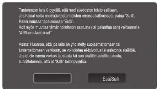 Tunlematon laite 0 pyyää, että mediatiedoston toisto sallitaan. Jos haluat sallia mediatiedoston toiston omassa laitteessasi, paina "Salli". Paina muussa tapauksessa "Estä". Voit myös muutaa tämän toiminnon asotusta (tai palautaa son) valtsemaila "AllShare Asetukset" . Vaara: Huomaa, että jos laite on yindisetty suojaamhomaan tai tuntemattomsaan verkkoon, se voi toistaa el-tolvctua tai asiatonta sisäntöä. Jos et cie varma verkon taustasta tai sen sisälön asialisuudesta, suosittelemme, että et "Salli" toistopyyntöä. EstäSalli