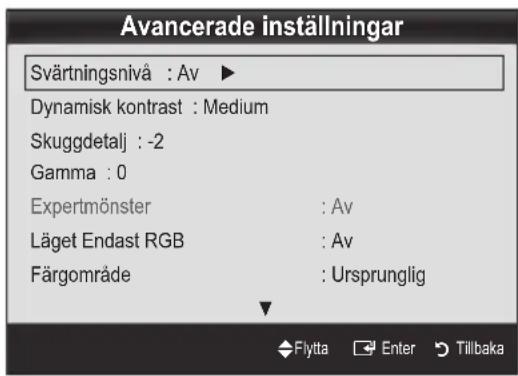 Avancerade inställningar Svärtningsnivå : Av ▶ Dynamisk kontrast : Medium Skuggdetalj : -2 Gamma : 0 Expertmönster : Av Läget Endast RGB : Av Färgområde : Ursprunglig Flytta Enter Tillbaka