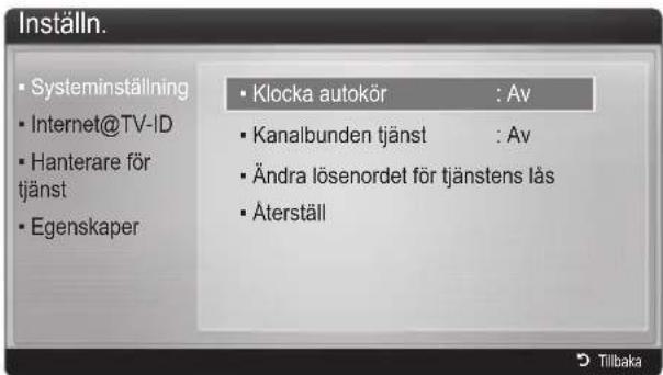 Inställn. • Systeminställning • Internet@TV-ID • Hanterare för tjänst • Egenskaper • Klocka autokör : Av • Kanalbunden tjänst : Av • Ändra lösenordet för tjänstens lås • Återställ