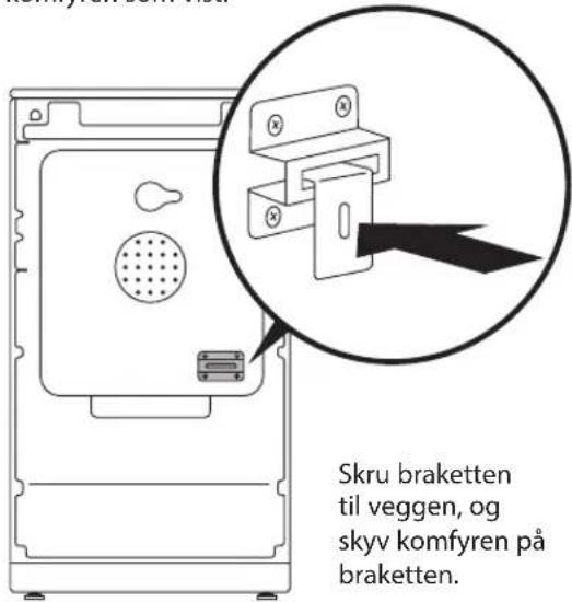 Skru braketten til veggen, og skyv komfyren på braketten.