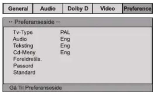 General Audio Dolby D Video Preference ** Preferanseside ** Tv-Type PAL Audio Eng Teksting Eng Cd-Meny Eng Foreldretils. Passord Standard Gå Til Preferanseside