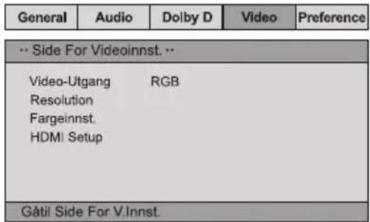 General Audio Dolby D Video Preference -- Side For Videoinnst. -- Video-Utgang RGB Resolution Fargeinnst. HDMI Setup Gâtil Side For V.Innst.