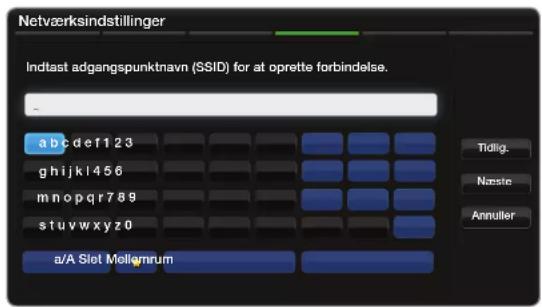 Netværksindstillinger Indtast adgangspunktnavn (SSID) for at oprette forbindelse. - a b c d e f 1 2 3 g h i j k l 4 5 6 m n o p q r 7 8 9 s t u v w x y z 0 a/A Slot Mellgrum Tidlig. Næste Annulier