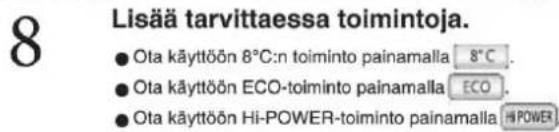 8 Lisää tarvittaessa toimintoja. ● Ota käyttöön 8°C:n toiminto painamalla 8°C . ● Ota käyttöön ECO-toiminto painamalla ECO . ● Ota käyttöön Hi-POWER-toiminto painamalla HI POWER