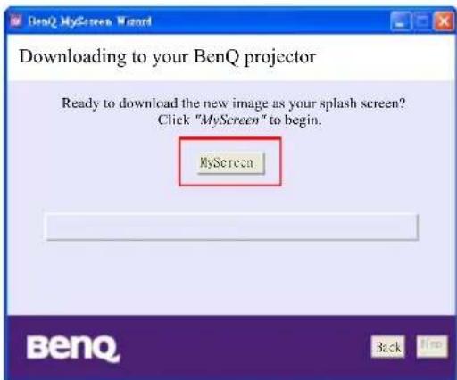 Downloading to your BenQ projector Ready to download the new image as your splash screen? Click "MyScreen" to begin. MyScreen Back Help