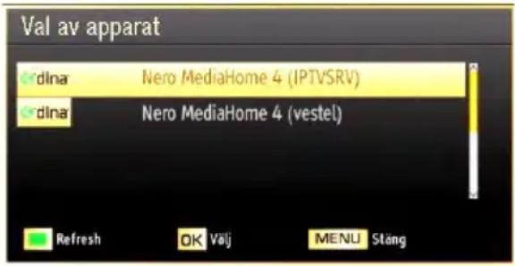 Val av apparat dina Nero MediaHome 4 (IPTVSRV) dina Nero MediaHome 4 (vestel) Refresh OK Valj MENU Stäng