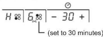 H Ⓧ | 6 Ⓧ | - 30 + | ( set to 30 minutes )