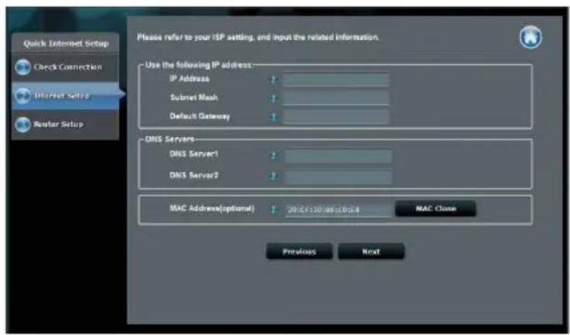 Quick Internet Setup Check Connection Internet Setup Router Setup Please refer to your ISP setting, and input the related information. Use the following IP address: IP Address Subset Mask Default Gateway DNS Servers DNS Server1 DNS Server2 MAC Address(optional) 20元/120.00元/0.04 MAC Close Previous Next