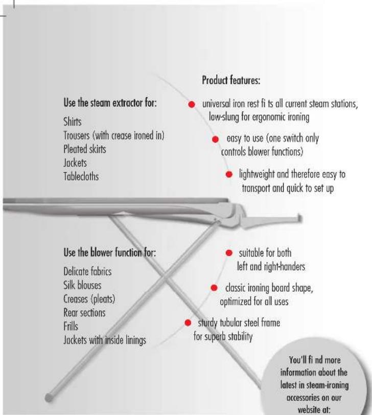 Use the steam extractor for: Shirts Trousers (with crease ironed in) Pleated skirts Jackets Tablecloths Use the blower function for: Delicate fabrics Silk blouses Creases (pleats) Rear sections Frills Jackets with inside linings Product features: universal iron rest fi is all current steam stations,…