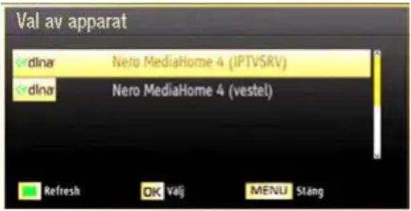 Val av apparat dlnar Nero MediaHome 4 (IPTVSRV) dlnar Nero MediaHome 4 (vestel) Refresh OK Valj MENU Stäng