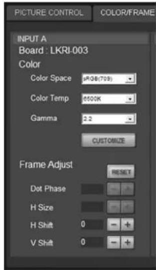 PICTURE CONTROL COLOR/FRAME INPUT A Board : LKRI-003 Color Color Space μRGB(709) Color Temp 6500K Gamma 2.2 CUSTOMIZE Frame Adjust RESET Dot Phase H Size H Shift 0 V Shift 0 - +