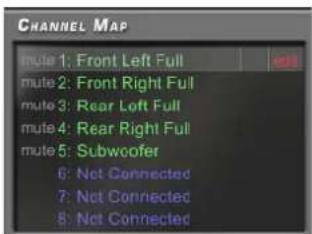 CHANNEL MAP mute 1: Front Left Full mute 2: Front Right Full mute 3: Rear Left Full mute 4: Rear Right Full mute 5: Subwoofer 6: Not Connected 7: Not Connected 8: Not Connected