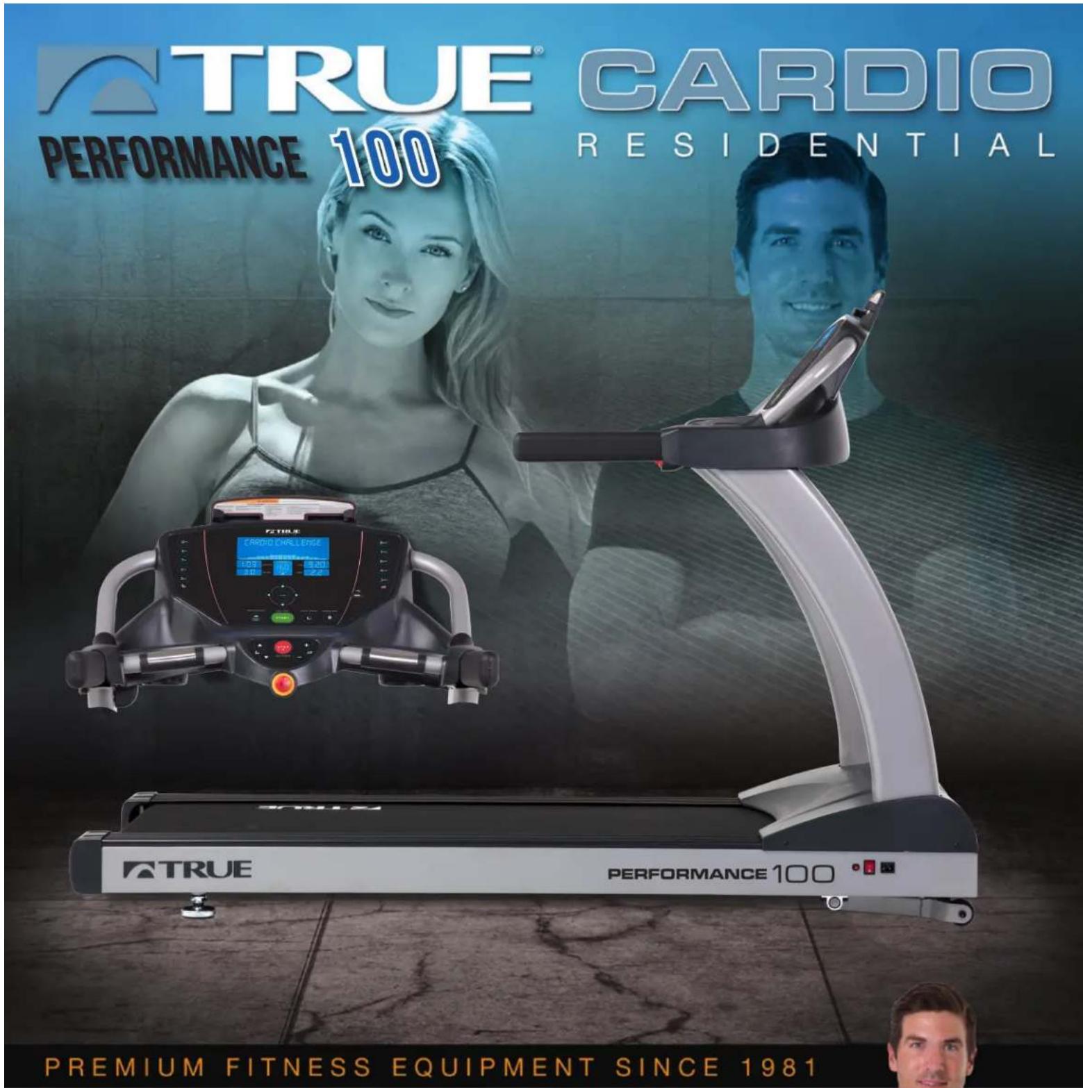 TRUE® CARDIO PERFORMANCE 100 RESIDENTIAL 2018.5 CARDIO CHALLENGE 2018.5 2018.5 2018.5 2018.5 2018.5 2018.5 2018.5 2018.5 2018.5 2018.5 2018.5 2018.5 2018.5 2018.5 2018.5 A TRUE PERFORMANCE 100 PREMIUM FITNESS EQUIPMENT SINCE 1981