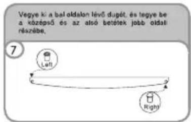 Vegye ki a bal oldalon lévő dugót, és tegye be a középső és az alsó betétek jobb oldati részébe. 7 Left Right