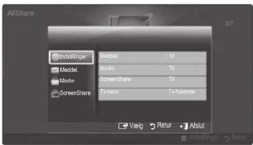 AllShare 3/7 Indstillinger Model. Mode1 ScreenShare Tv-navn : Til : Til : Til : Tsv-hjemme Vælg Retur Aflut Indstillinger Retur