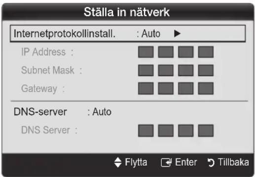Ställa in nätverk Internetprotokollinstall. : Auto ► IP Address : Subnet Mask : Gateway : DNS-server : Auto DNS Server :