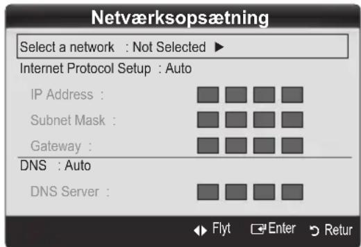Netværksopsætning Select a network : Not Selected ▶ Internet Protocol Setup : Auto IP Address : Subnet Mask : Gateway : DNS : Auto DNS Server : Flyt Enter Return