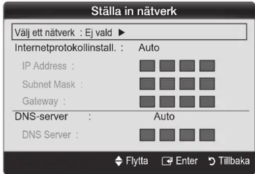 Ställa in nätverk Välj ett nätverk : Ej vald ► Internetprotokollinstall. : Auto IP Address : Subnet Mask : Gateway : DNS-server : Auto DNS Server :