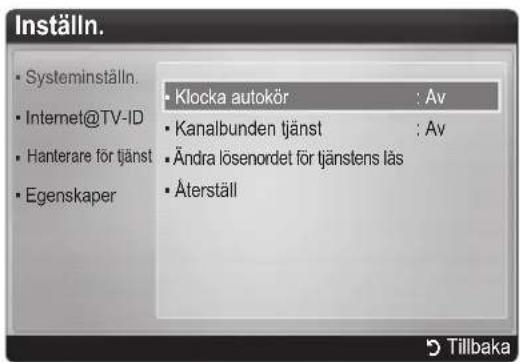 Inställn. • Systeminställn. • Internet@TV-ID • Hanterare för tjänst • Egenskaper • Klocka autokör : Av • Kanalbunden tjänst : Av • Ändra lösenordet för tjänstens läs • Återställ Tillbaka
