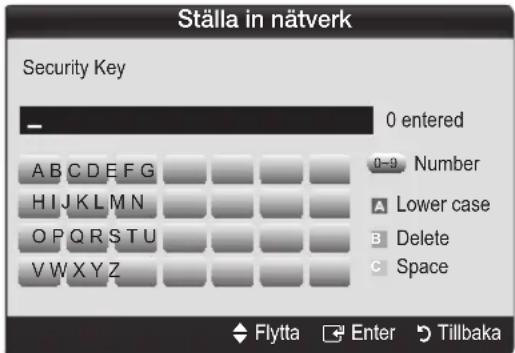 Ställa in nätverk Security Key 0 entered A B C D E F G H I J K L M N O P Q R S T U V W X Y Z 0-9 Number Lower case B Delete C Space Flytta Enter Tillbaka