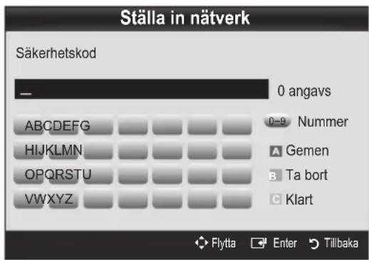 Ställa in nätverk Säkerhetskod — 0 angavs ABCDEFGHIJKLMNOPQRSTUVWXYZ 0-9 Nummer A Gemen B Ta bort C Klart Flytta Enter Tillbaka