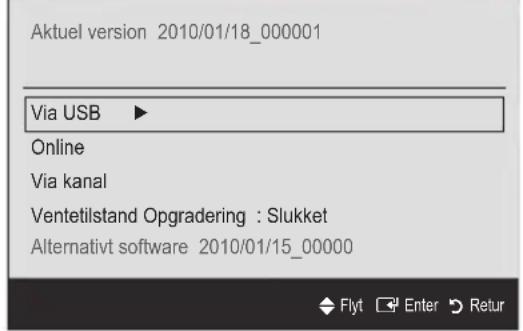 Aktuel version 2010/01/18_000001 Via USB ▶ Online Via kanal Ventetilstand Opgradering : Slukket Alternativt software 2010/01/15_00000 Flyt Enter Retur