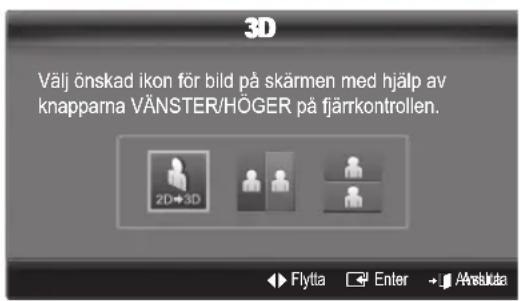 3D Välj önskad ikon för bild på skärmen med hjälp av knapparna VÄNSTER/HÖGER på fjärrkontrollen. 2D+3D Flytta Enter Anstukta