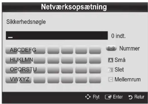 Netværksopsætning Sikkerhedsnøgle 0 indt. ABCDEFG HIJKLMN OPQRSTU VWXYZ 0-9 Nummer A Små B Slet C Mellemrum Flyt Enter Retur
