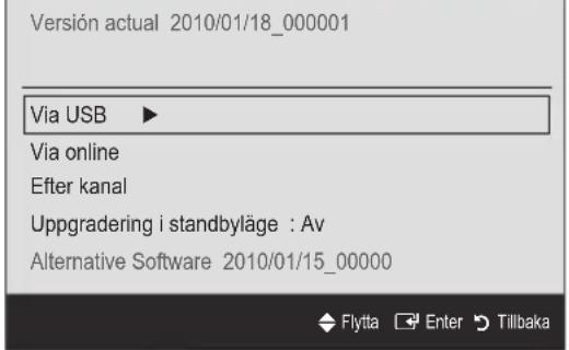 Versión actual 2010/01/18_000001 Via USB ► Via online Efter kanal Uppgradering i standbyläge : Av Alternative Software 2010/01/15_00000 Flytta Enter Tillbaka