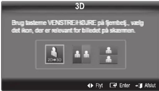 3D Brug tasterne VENSTIRE/H∅URE på fjennbetj., vælg det ikom, der er relevant for billedet på skæmmen. 2D→3D Flyt Enter Afslut