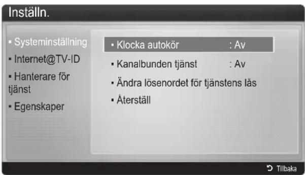 Inställn. • Systeminställning • Internet@TV-ID • Hanterare för tjänst • Egenskaper • Klocka autokör : Av • Kanalbunden tjänst : Av • Ändra lösenordet för tjänstens läs • Återställ
