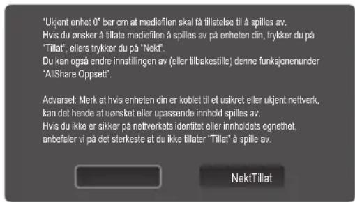 "Ukjønt enhet 0" ber om at mediefilon skal få tillatelse til å spilles av. Hvis du ønsker å tillate mediefilon å spilles av på enheten din, trykker du på "Tillat", ellers trykker du på "Nekt". Du kan også andre innstillingen av (eller tilbakestille) denne funksjonenunder "AllShare Oppsett". Advarset: Merk at hvis enheten din er kobiet til et usikret eller ukjent nettverk, kan det hende at uønsket eller upassende innhold spilles av. Hvis du ikke er sikker på nettverkets idenittet eller innholdets egnethet, anbefaler vi på det sterkesle at du ikke tillater "Tillat" å spille av. NektTillat