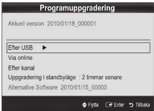 Programuppgradering Aktuell version 2010/01/18_000001 After USB ▶ Via online After kanal Uppgradering i standbyläge : 2 timmar senare Alternative Software 2010/01/15_00000 Flytta Enter Tillbaka