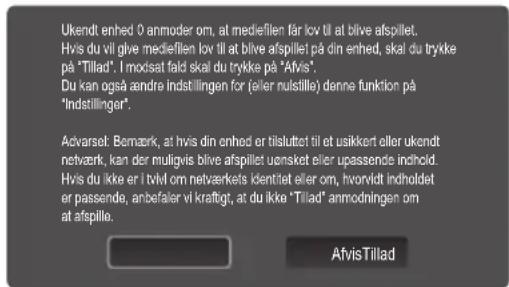 Ukendt enhed 0 anmoder om, at medieflien får lov til at blive afspillet. Hvis du vil give medieflien lov til at blive afspillet på din enhed, skal du trykke på "Tillad". I movisat fald skal du trykke på "Afvis". Du kan også andre indstillingen för (eller nulstille) denne funktion på "Indstillinger". Advarst: Bemærk, at hvis din enhed er tilsluttet til et usikkert eller ukendt netværk, kan der muligvis blive afspillet uensket eller upassende indhold. Hvis du ikke er i tvvi om netværkets identitet eller om, hvorvidt indholdet er passende, anbefaler vi kräftigt, at du ikke "Tillad" anmodningen om at afspille. AfvisTillad