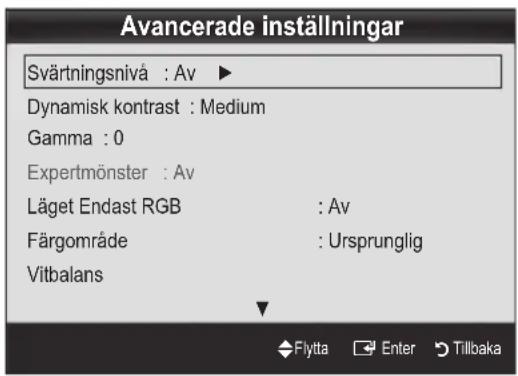 Avancerade inställningar Svärtningsnivå : Av ▶ Dynamisk kontrast : Medium Gamma : 0 Expertmönster : Av Läget Endast RGB : Av Färgområde : Ursprunglig Vitbalans Flytta Enter Tillbaka
