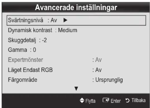 Avancerade inställningar Svärtningsnivå : Av ▶ Dynamisk kontrast : Medium Skuggdetalj : -2 Gamma : 0 Expertmönster : Av Läget Endast RGB : Av Färgområde : Ursprunglig Flytta Enter Tillbaka