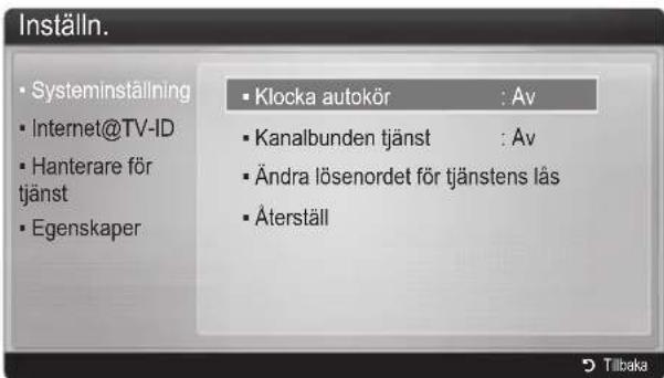 Inställn. • Systeminställning • Internet@TV-ID • Hanterare för tjänst • Egenskaper • Klocka autokör : Av • Kanalbunden tjänst : Av • Ändra lösenordet för tjänstens lås • Återställ