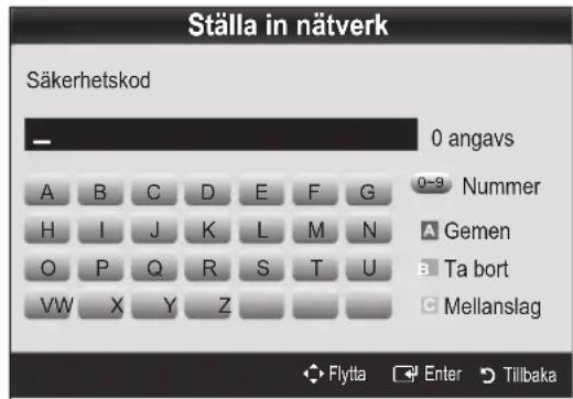 Ställa in nätverk Säkerhetskod 0 angavs A B C D E F G H I J K L M N O P Q R S T U VW X Y Z 0-9 Nummer A Gemen B Ta bort C Mellanslag Flytta Enter Tilbaka