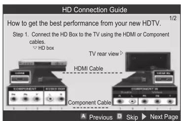 HD Connection Guide How to get the best performance from your new HDTV. 1/2 Step 1. Connect the HD Box to the TV using the HDMI or Component cables. ▽ HD box TV rear view ▶ HDMI Cable Component Cable ▲ Previous □ Skip ▶ Next Page
