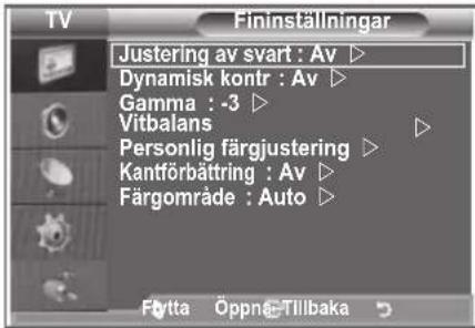 TV Fininställningar Justering av svart : Av ▷ Dynamisk kontr : Av ▷ Gamma : -3 ▷ Vitbalans ▷ Personlig färgjustering ▷ Kantförbättring : Av ▷ Färgområde : Auto ▷ Fytta Öppnä-Tillbaka
