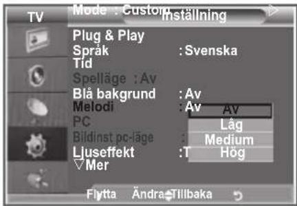 Mode : Custom Inställning Plug & Play Språk : Svenska Tid Spelläge : Av Blå bakgrund : Av Melodi : Av AV PC Bildinst pc-läge : Låg Ljuseffekt : Medium Mer : T Hög Flytta Ändra Tillbaka