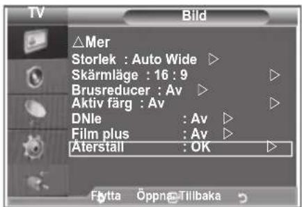 TV Bild △Mer Storlek : Auto Wide ▶ Skärmläge : 16 : 9 ▶ Brusreducer : Av ▶ Aktiv färg : Av ▶ DNle : Av ▶ Film plus : Av ▶ Äterställ : OK ▶ Fytta Öppng-Tilbaka