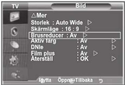 TV Bild △Mer Storlek : Auto Wide ▷ Skärmläge : 16 : 9 ▷ Brusreducer : Av ▷ Aktiv farg : Av ▷ DNle : Av ▷ Film plus : Av ▷ Äterställ : OK ▷ Flytta Öppng-Tillbaka