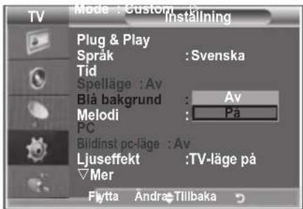 TV Mode : Custom Installing Plug & Play Språk : Svenska Tid Spelläge : Av Blå bakgrund : Av Melodi : På PC Bildinst pc-läge : Av Ljuseffekt : TV-läge på Mer Flytta Andra Tillbaka