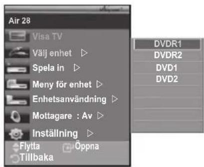Air 28 Visa TV Välj enhet ▷ Spela in ▷ Meny för enhet ▷ Enhetsanvändning ▷ Mottagare : Av ▷ Inställning ▷ Flytta ○ Oppna Tillbaka DVDR1 DVDR2 DVD1 DVD2
