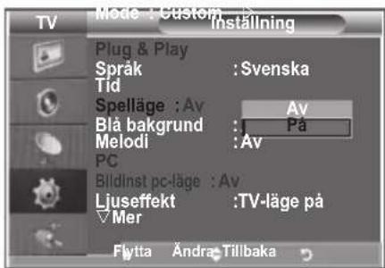 Mode : Custom Installing Plug & Play Språk : Svenska Tid Spelläge : Av Av Blå bakgrund : På Melodi : Av PC Bildinst pc-läge : Av Ljiuseffekt : TV-läge på Mer Flytta Andra Tillbaka