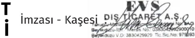 T i imzası - Kaşesi EVS DIS TİCARET A.Ş. Fakupu-Mahalayi, Marambere, Mohni No. 6A3 Beyikduzu-ISI, Merais No.: 0383042992900010 Beyikduzu V.D: 3830429929 Tic.Sic.No: 979393