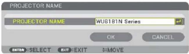 PROJECTOR NAME PROJECTOR NAME WUG181N Series OK CANCEL ENTER:SELECT EXIT:EXIT ↔MOVE