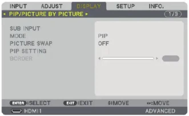 INPUT ADJUST DISPLAY SETUP INFO. PIP/PICTURE BY PICTURE 1/3 SUB INPUT MODE PICTURE SWAP PIP SETTING BORDER PIP OFF ENTER: SELECT EXIT: EXIT MOVE MOVE HDMI1 ADVANCED