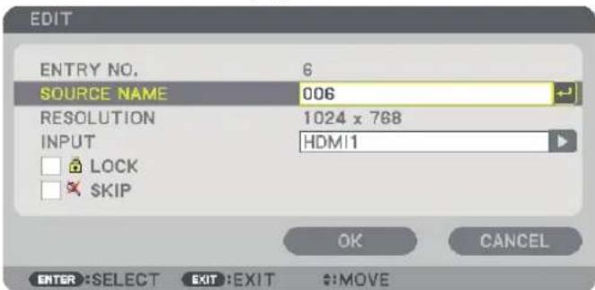 EDIT ENTRY NO. 6 SOURCE NAME 006 RESOLUTION 1024 x 768 INPUT HDMI1 LOCK SKIP OK CANCEL ENTER:SELECT EXIT:EXIT :MOVE